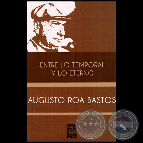 ENTRE LO TEMPORAL Y LO ETERNO - Autor: AUGUSTO ROA BASTOS - Año 2012